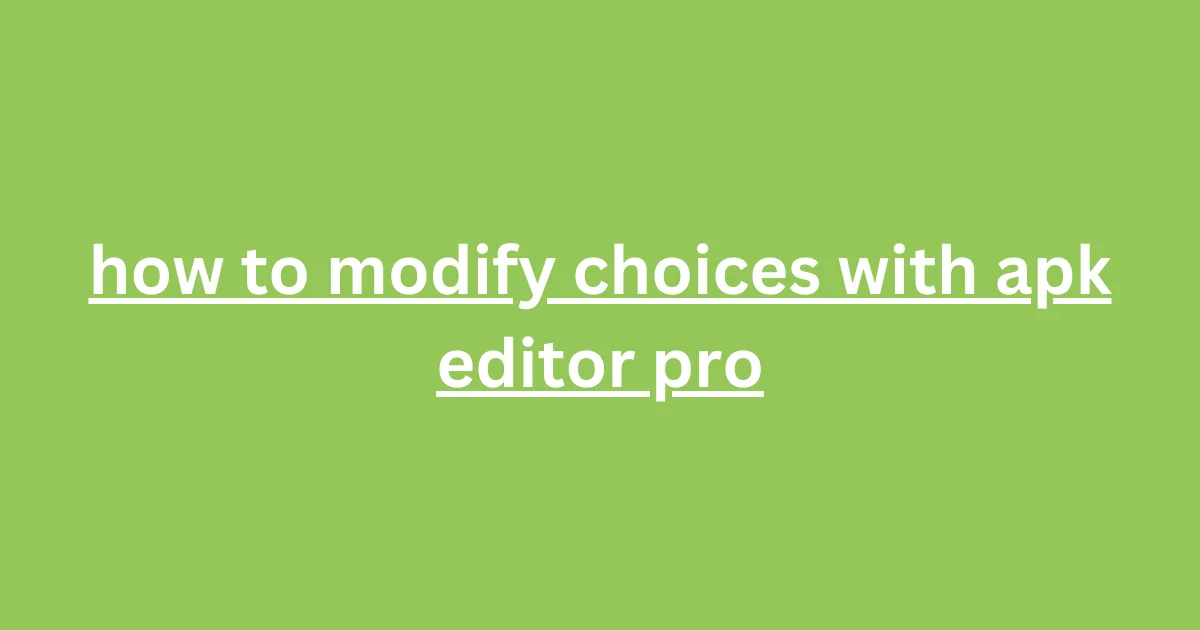 How to Modify Choices with APK Editor Pro