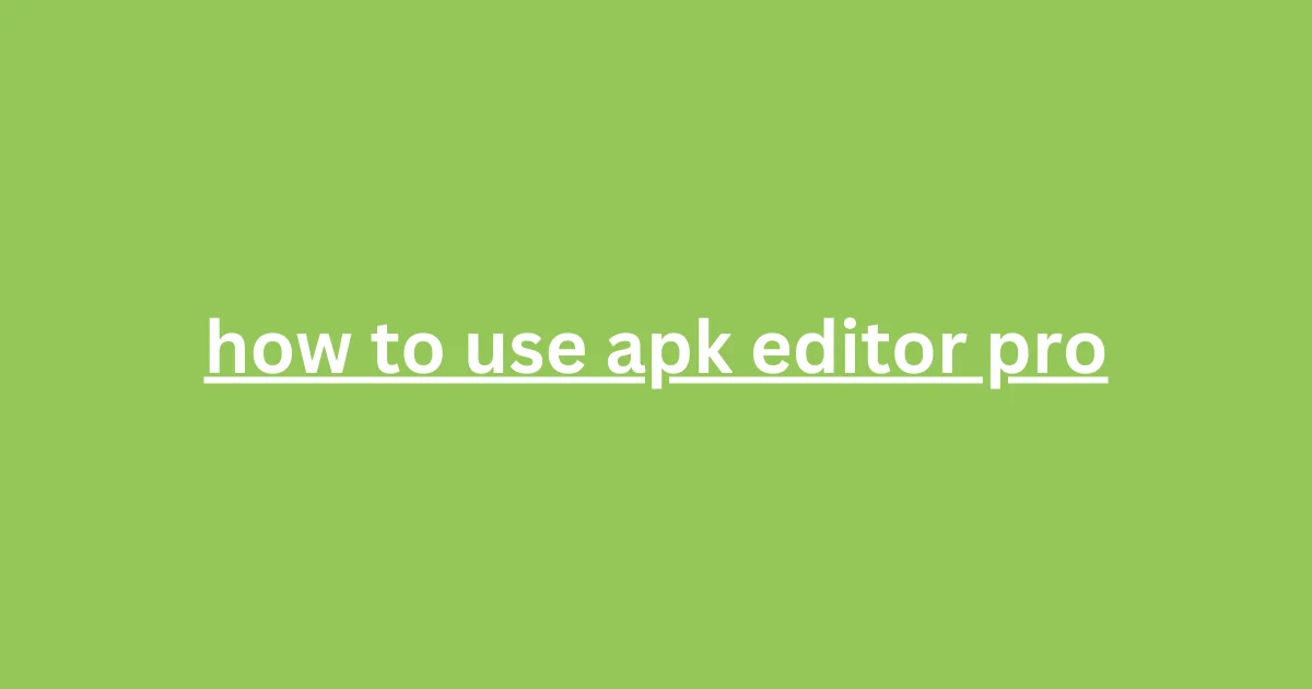 How to Use APK Editor Pro?