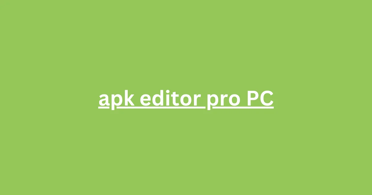 What is APK Editor Pro, and why Is it used on a PC?